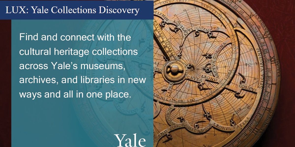 LUX: Yale Collections Discovery. Find and connect with the cultural heritage collections across Yale's museums, archives, and libraries in new ways and all in one place. 