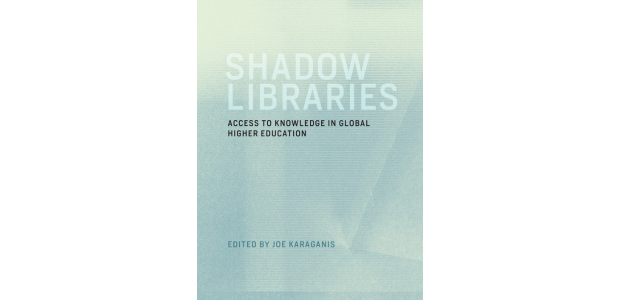 Shadow Libraries Access to Knowledge in Global Higher Education, edited by Joe Karaganis, MIT Press, CC BY-SA