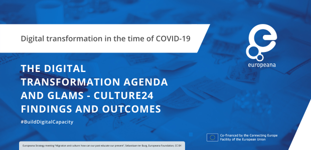 Digital transformation in the time of COVID-19 The digital transformation agenda and GLAMs - Culture24 findings and outcomes #BuildDigitalCapacity